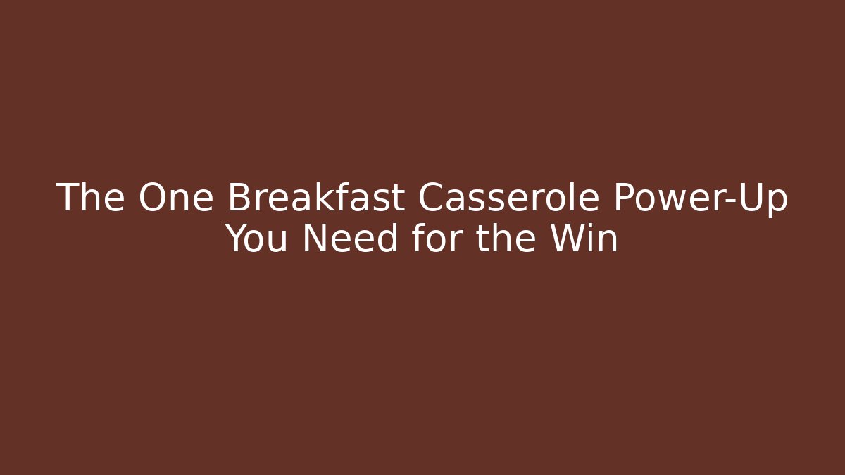 The One Breakfast Casserole Power-Up You Need for the Win