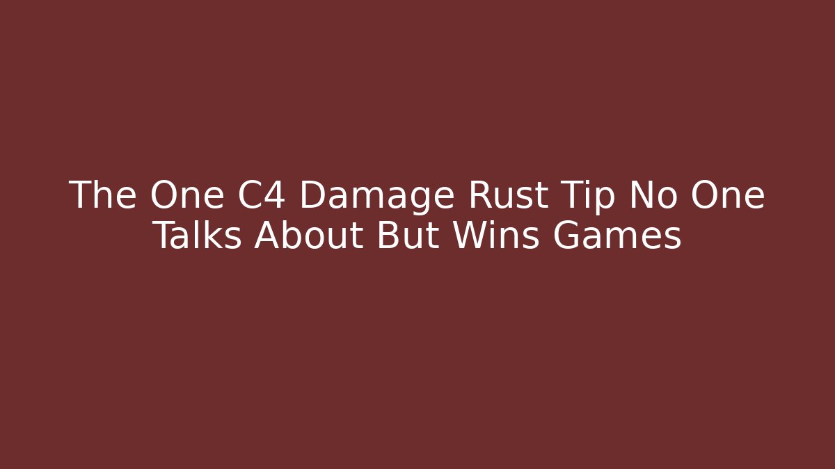 The One C4 Damage Rust Tip No One Talks About But Wins Games