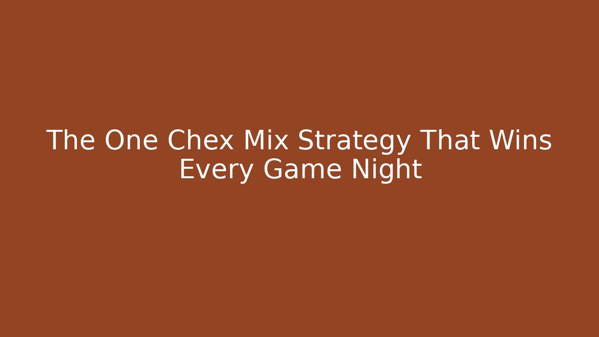 The One Chex Mix Strategy That Wins Every Game Night