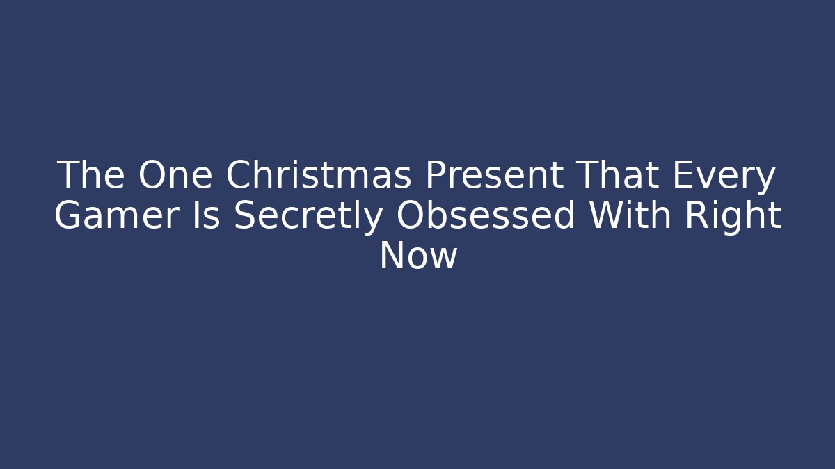 The One Christmas Present That Every Gamer Is Secretly Obsessed With Right Now