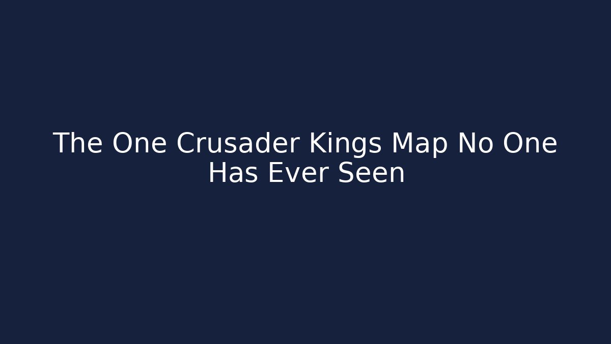 The One Crusader Kings Map No One Has Ever Seen