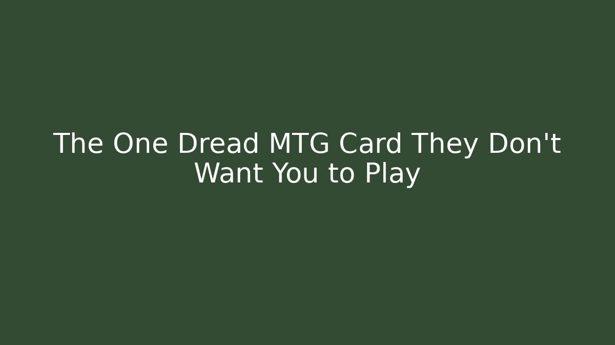 The One Dread MTG Card They Don't Want You to Play