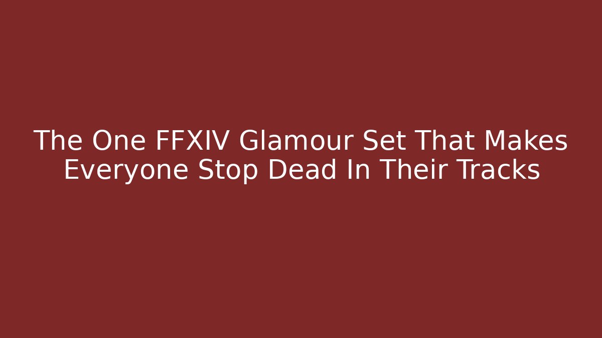 The One FFXIV Glamour Set That Makes Everyone Stop Dead In Their Tracks