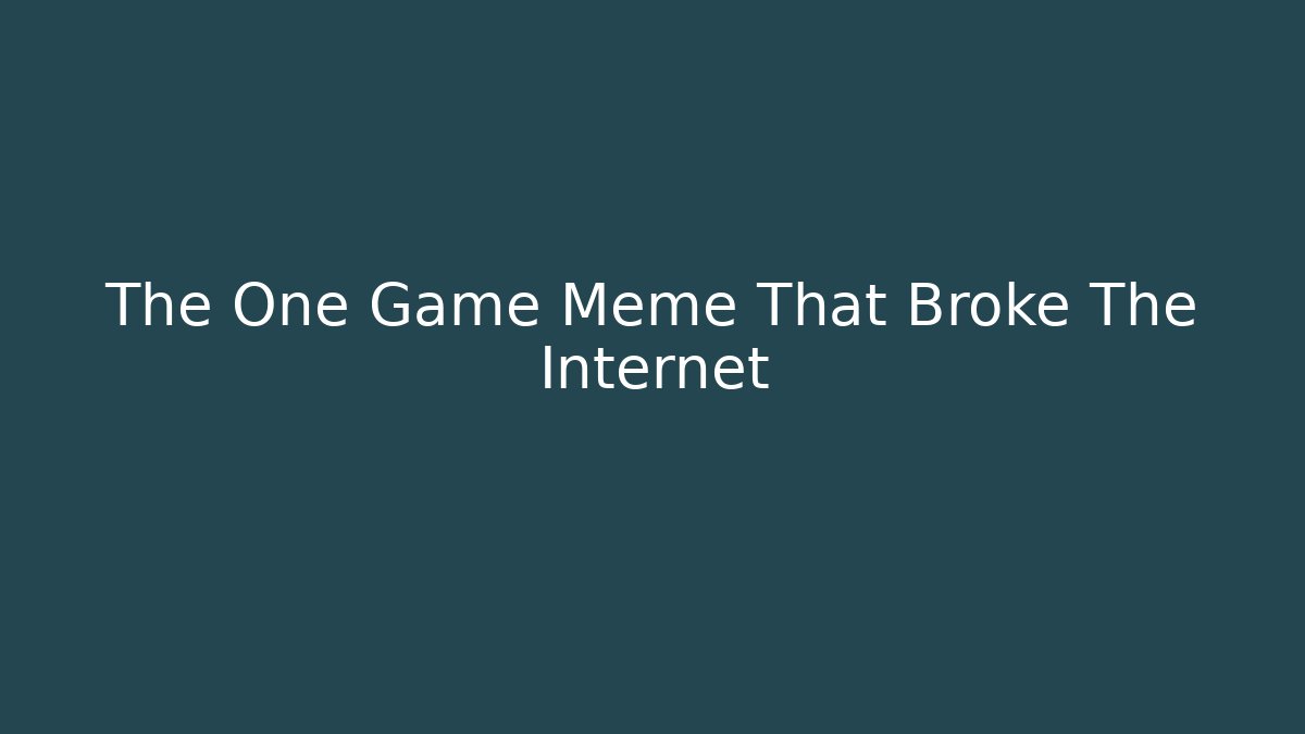 The One Game Meme That Broke The Internet