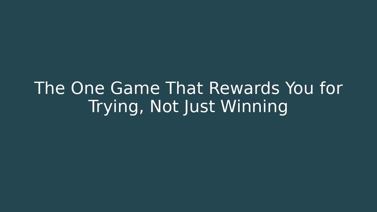 The One Game That Rewards You for Trying, Not Just Winning