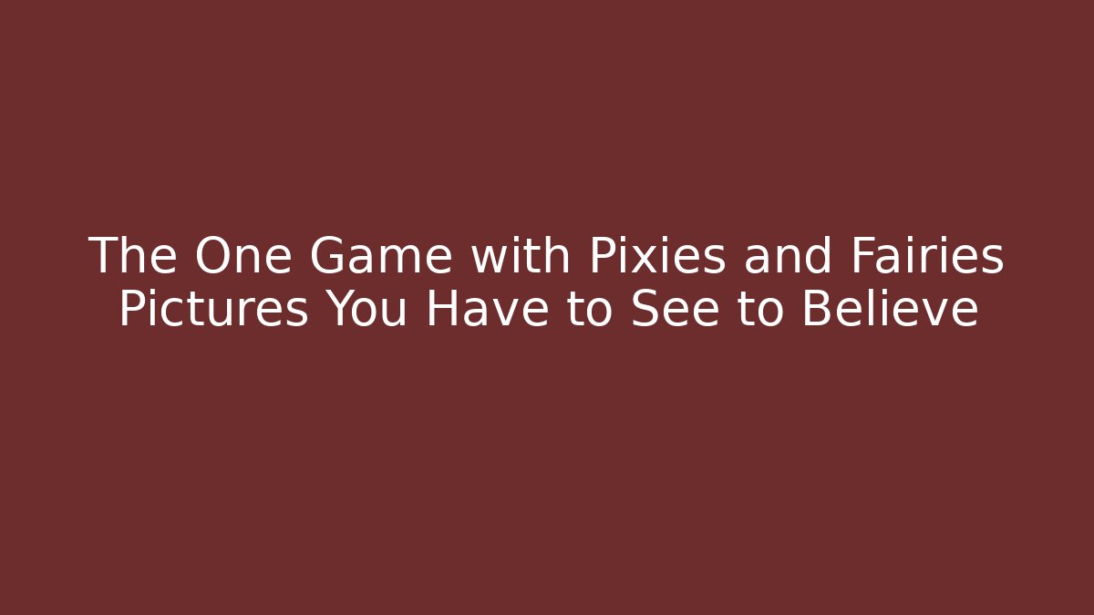 The One Game with Pixies and Fairies Pictures You Have to See to Believe