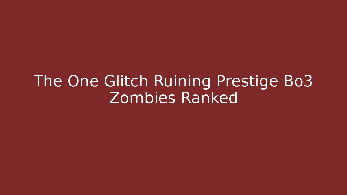 The One Glitch Ruining Prestige Bo3 Zombies Ranked