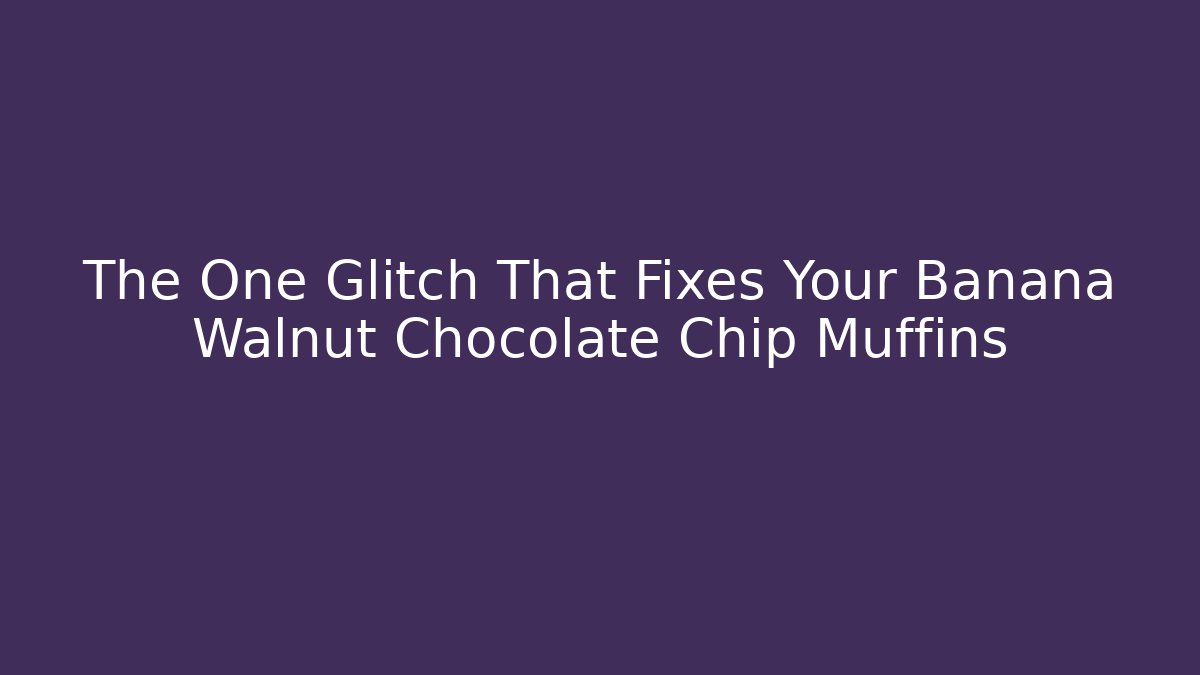 The One Glitch That Fixes Your Banana Walnut Chocolate Chip Muffins