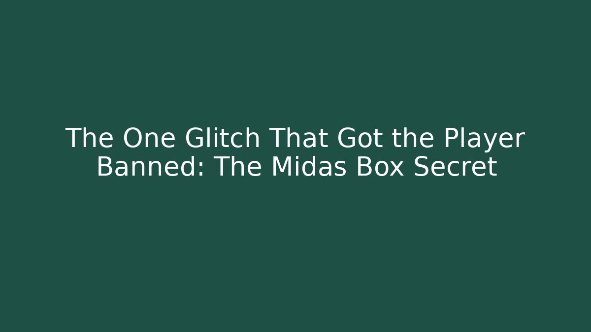 The One Glitch That Got the Player Banned: The Midas Box Secret