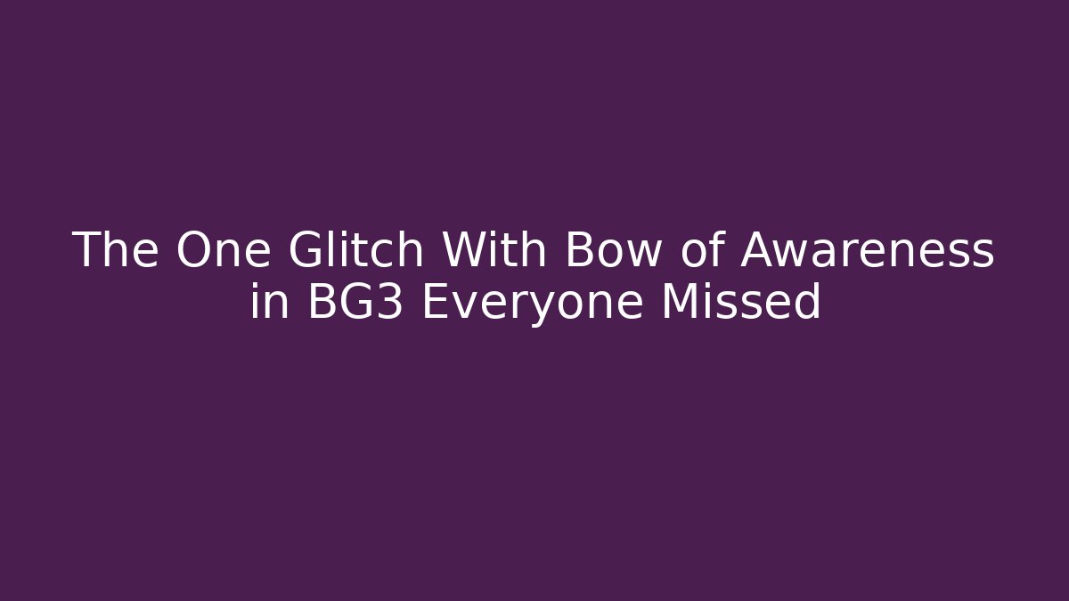 The One Glitch With Bow of Awareness in BG3 Everyone Missed