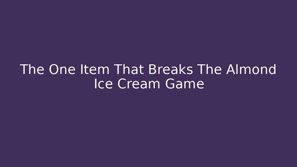 The One Item That Breaks The Almond Ice Cream Game