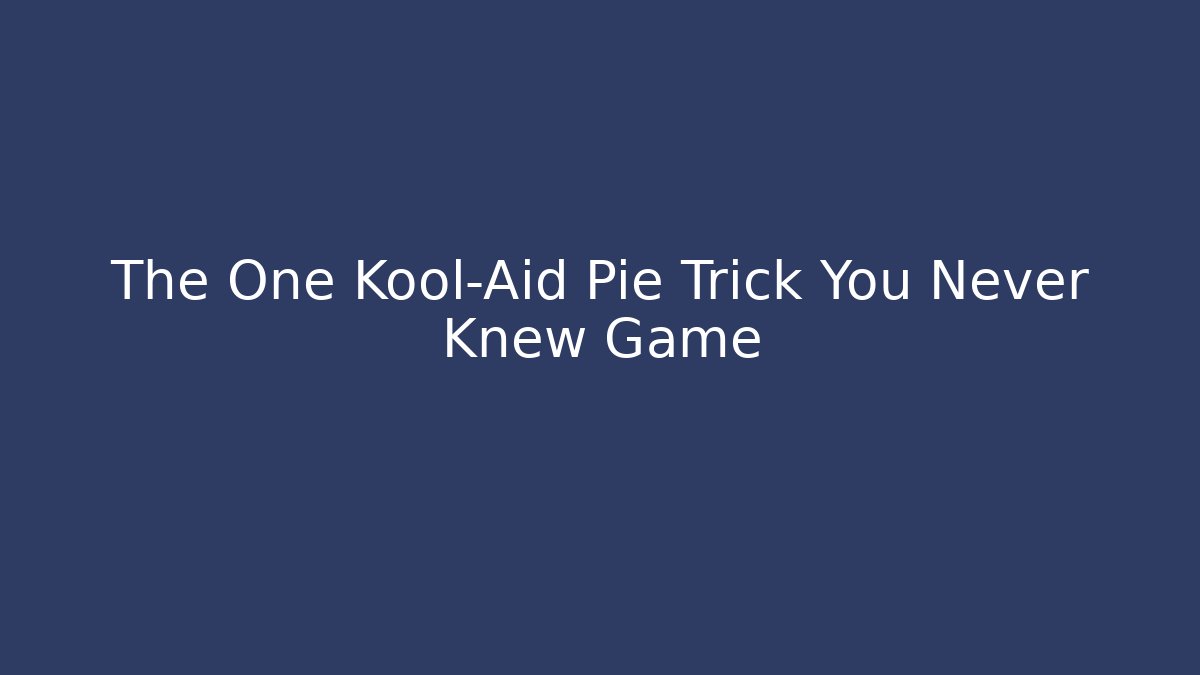 The One Kool-Aid Pie Trick You Never Knew Game
