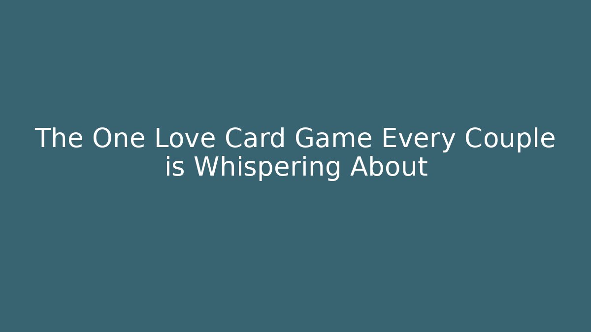 The One Love Card Game Every Couple is Whispering About