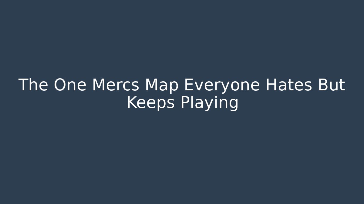 The One Mercs Map Everyone Hates But Keeps Playing