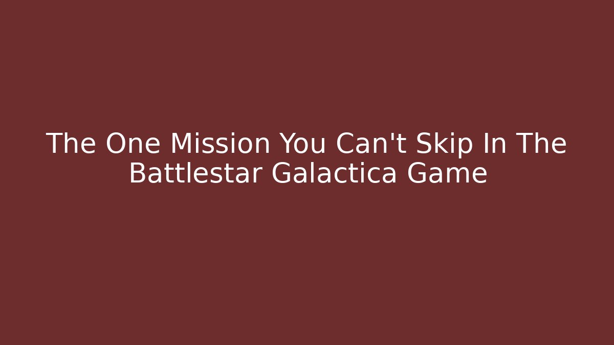 The One Mission You Can't Skip In The Battlestar Galactica Game