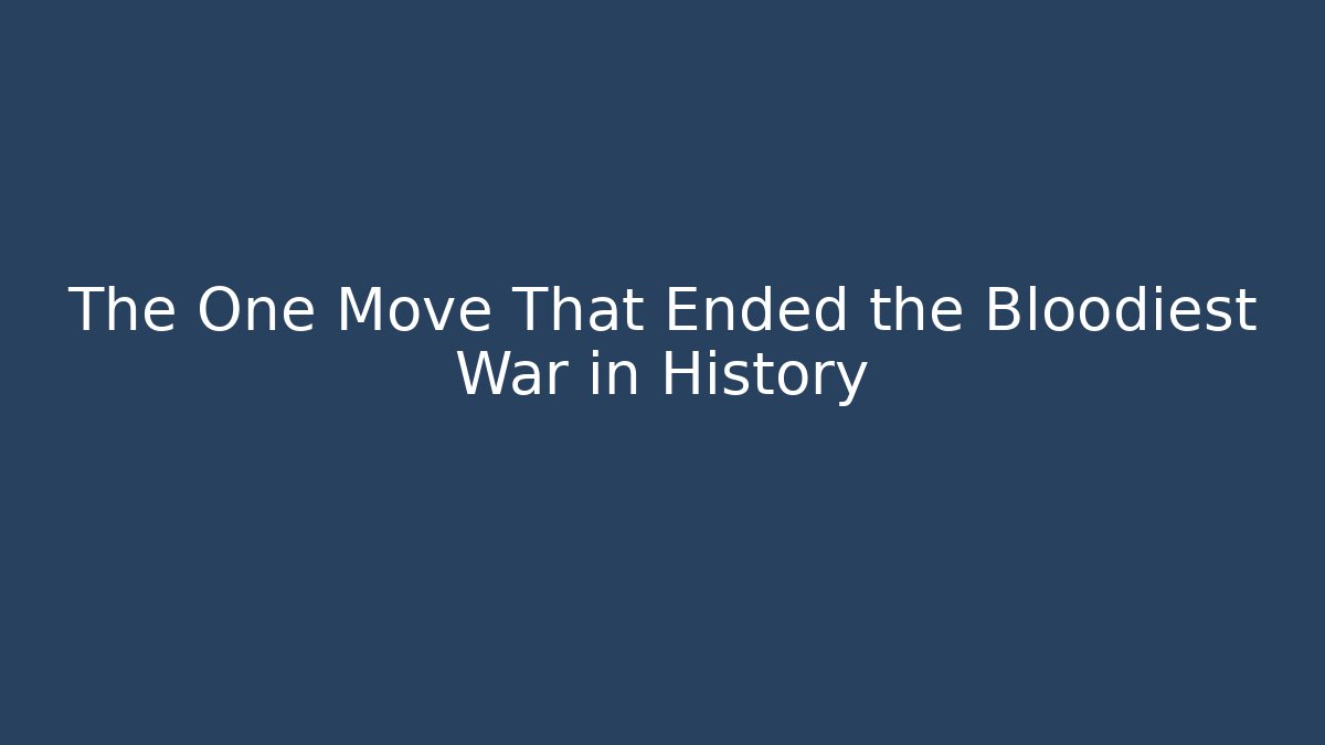 The One Move That Ended the Bloodiest War in History