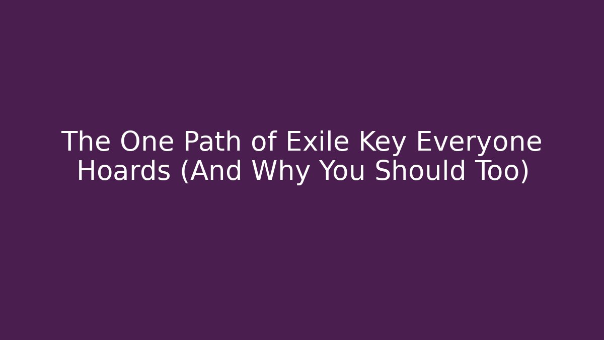 The One Path of Exile Key Everyone Hoards (And Why You Should Too)