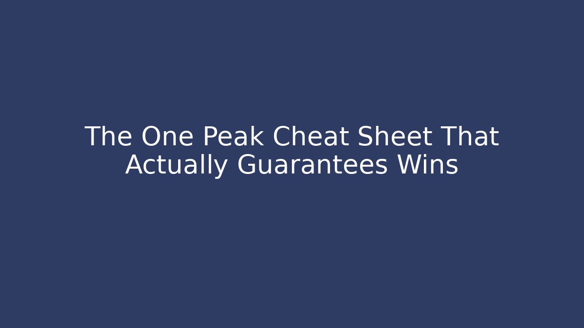 The One Peak Cheat Sheet That Actually Guarantees Wins