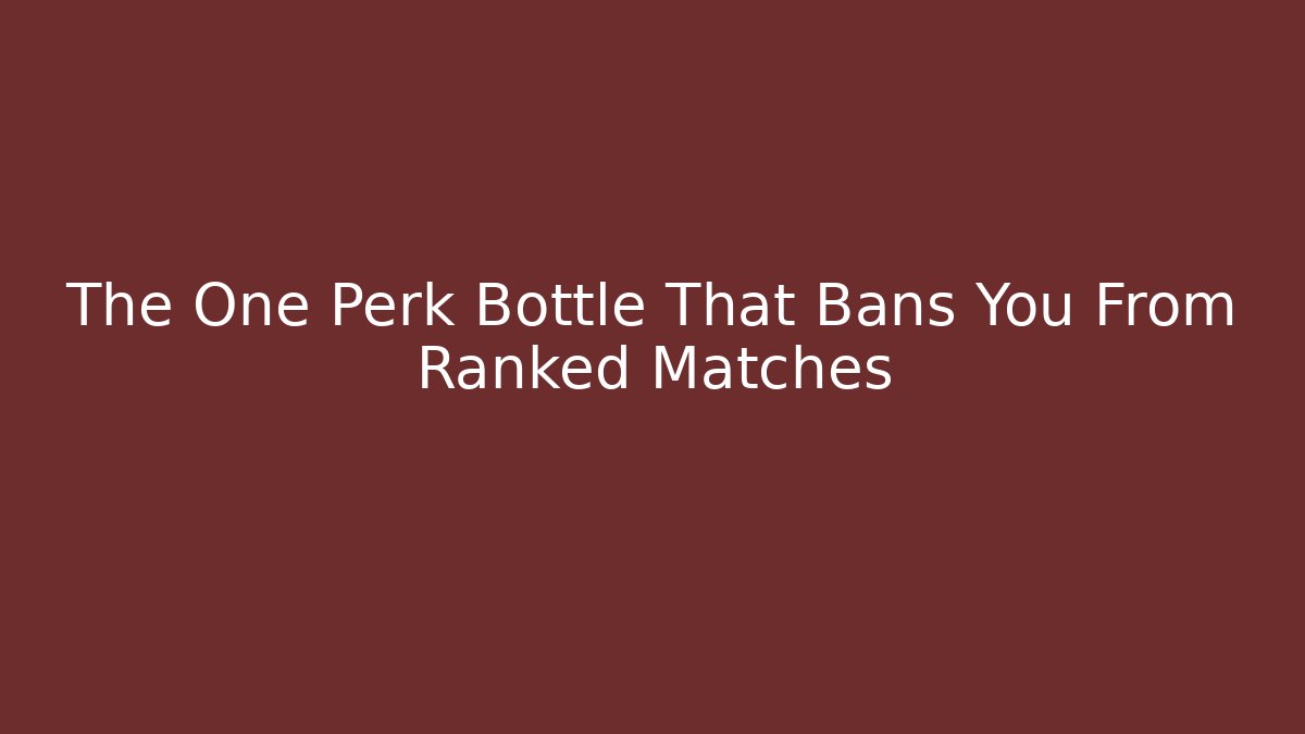 The One Perk Bottle That Bans You From Ranked Matches