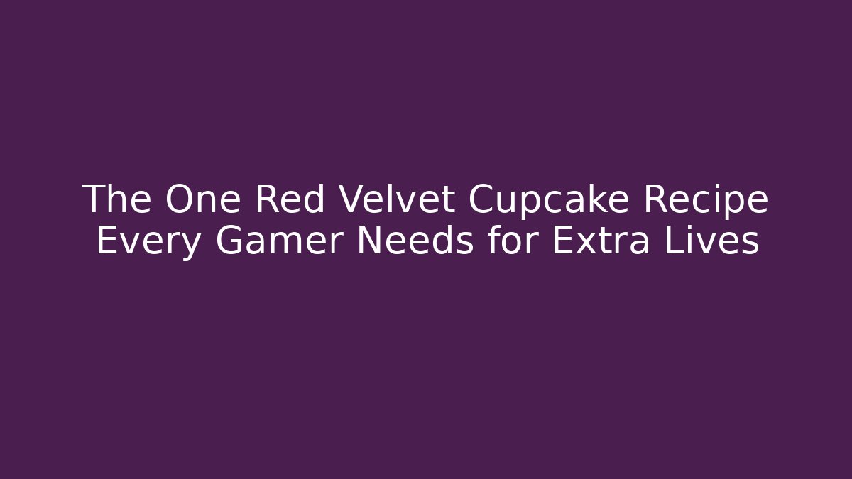 The One Red Velvet Cupcake Recipe Every Gamer Needs for Extra Lives