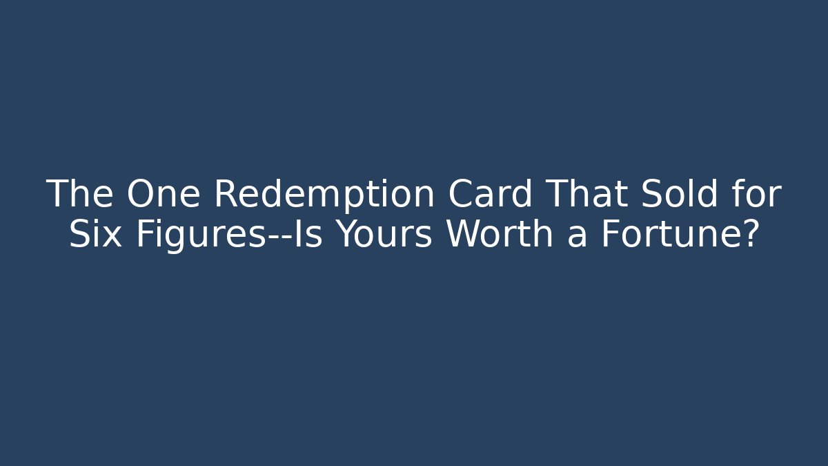 The One Redemption Card That Sold for Six Figures—Is Yours Worth a Fortune?