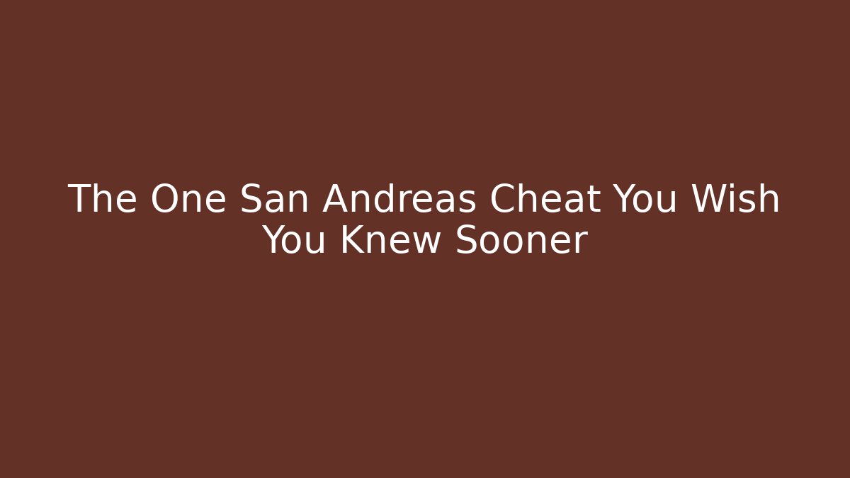 The One San Andreas Cheat You Wish You Knew Sooner
