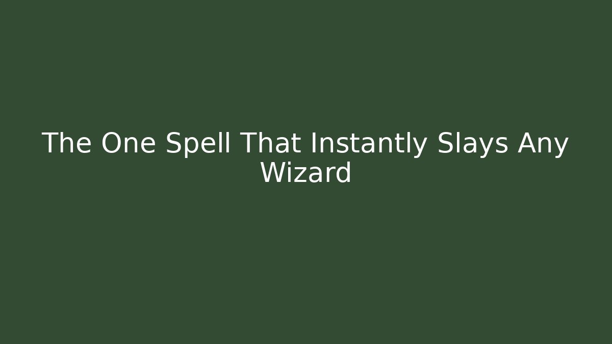 The One Spell That Instantly Slays Any Wizard