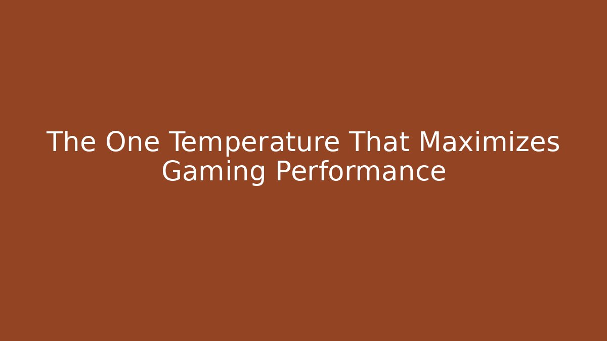 The One Temperature That Maximizes Gaming Performance