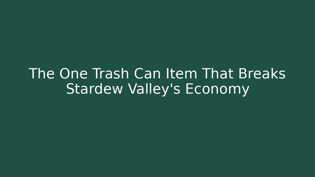 The One Trash Can Item That Breaks Stardew Valley's Economy
