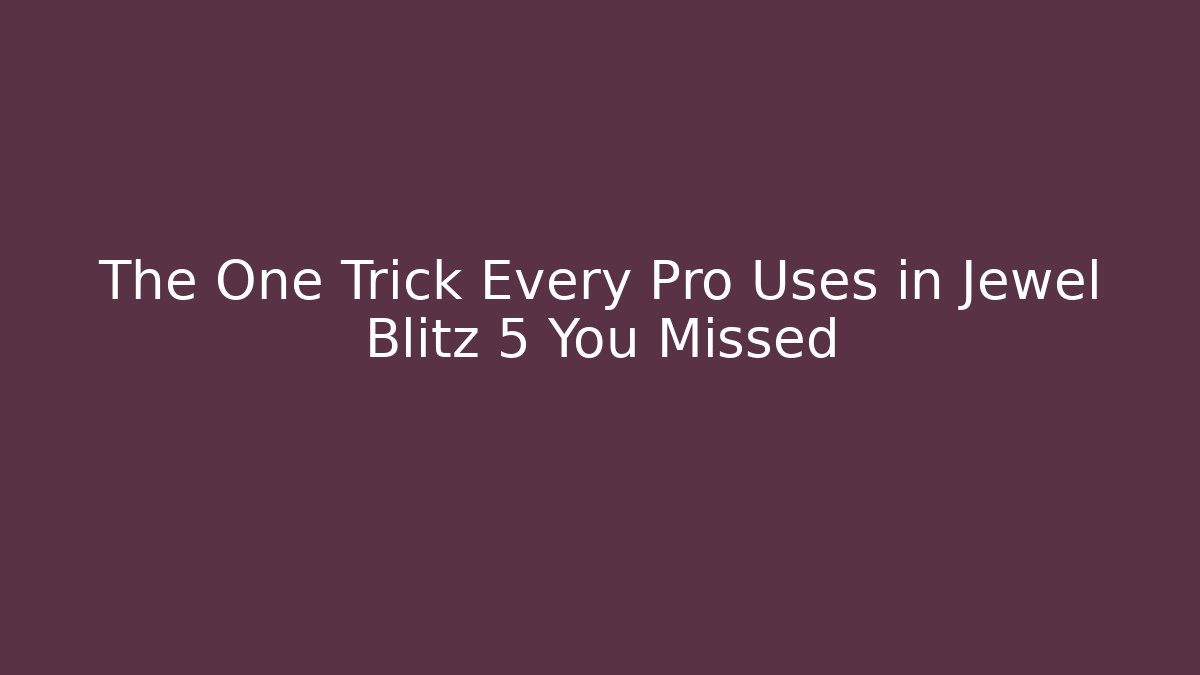 The One Trick Every Pro Uses in Jewel Blitz 5 You Missed