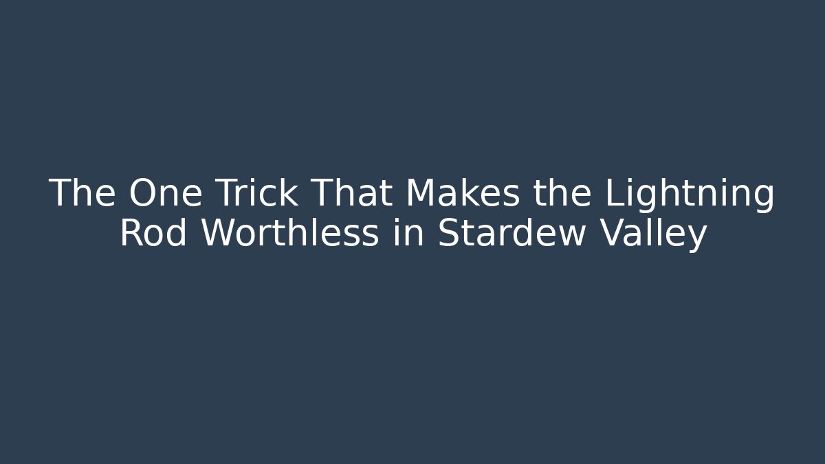 The One Trick That Makes the Lightning Rod Worthless in Stardew Valley