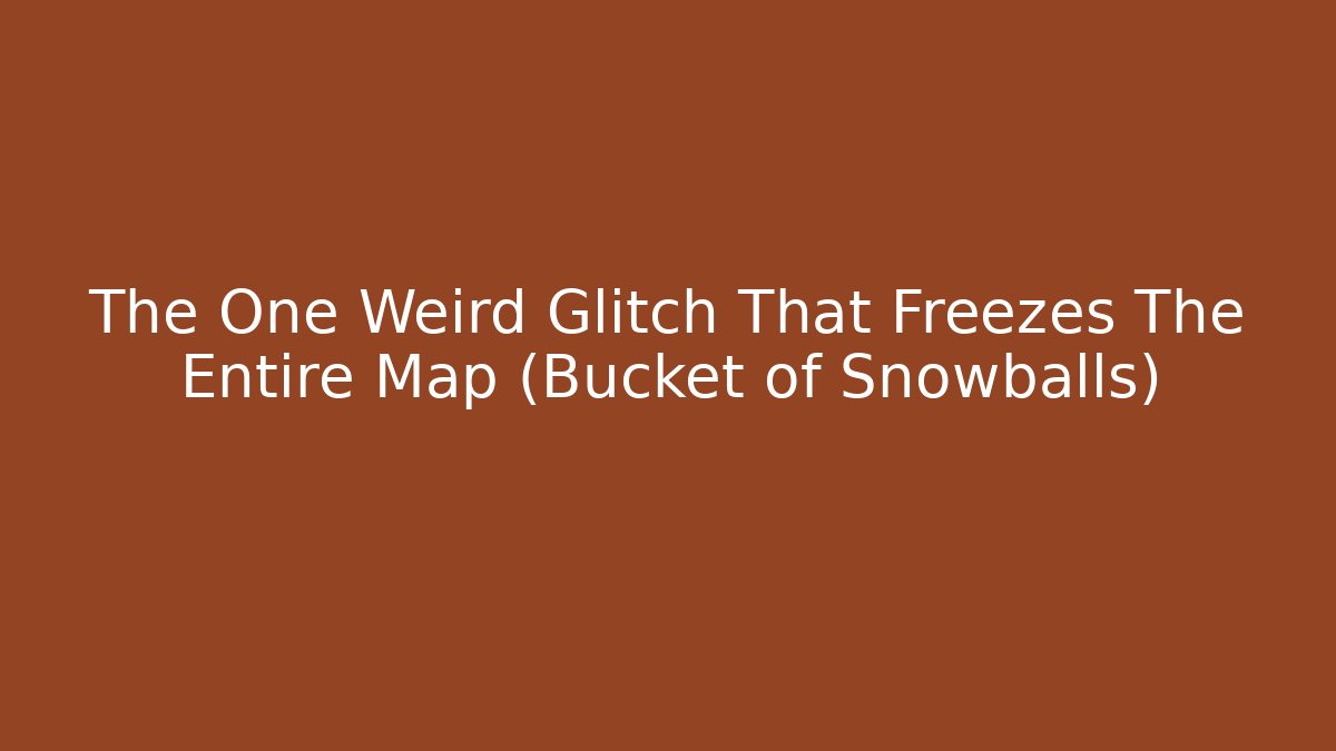 The One Weird Glitch That Freezes The Entire Map (Bucket of Snowballs)