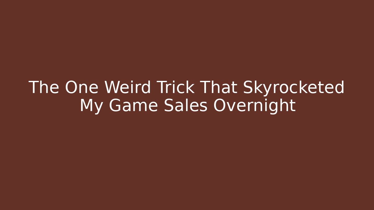 The One Weird Trick That Skyrocketed My Game Sales Overnight