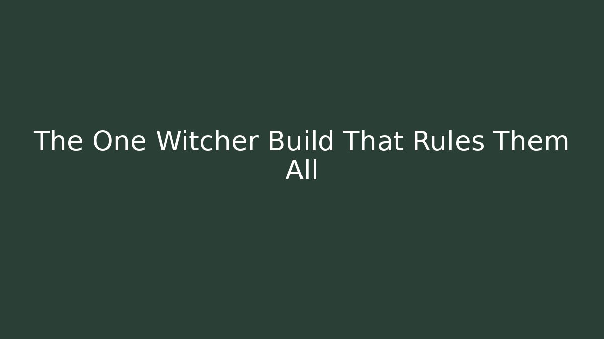 The One Witcher Build That Rules Them All