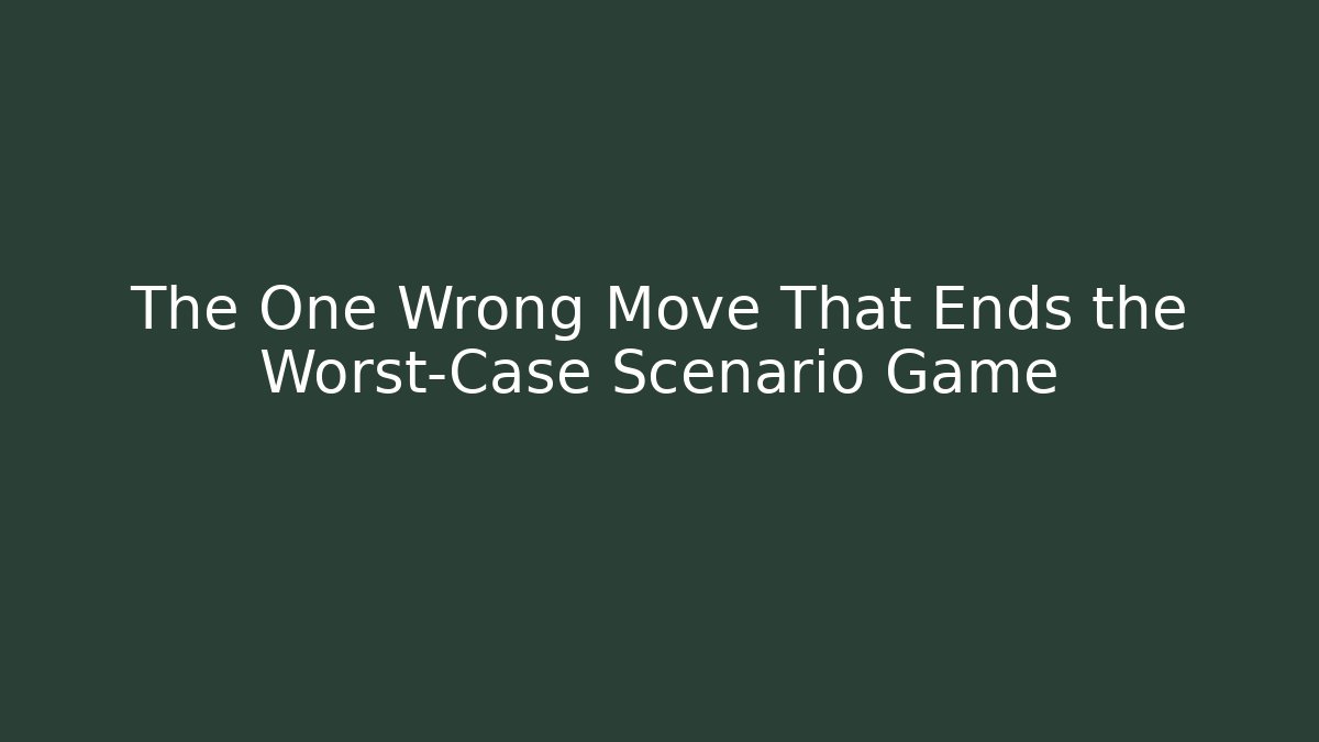 The One Wrong Move That Ends the Worst-Case Scenario Game
