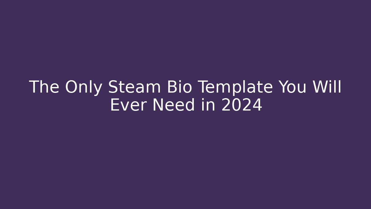 The Only Steam Bio Template You Will Ever Need in 2024