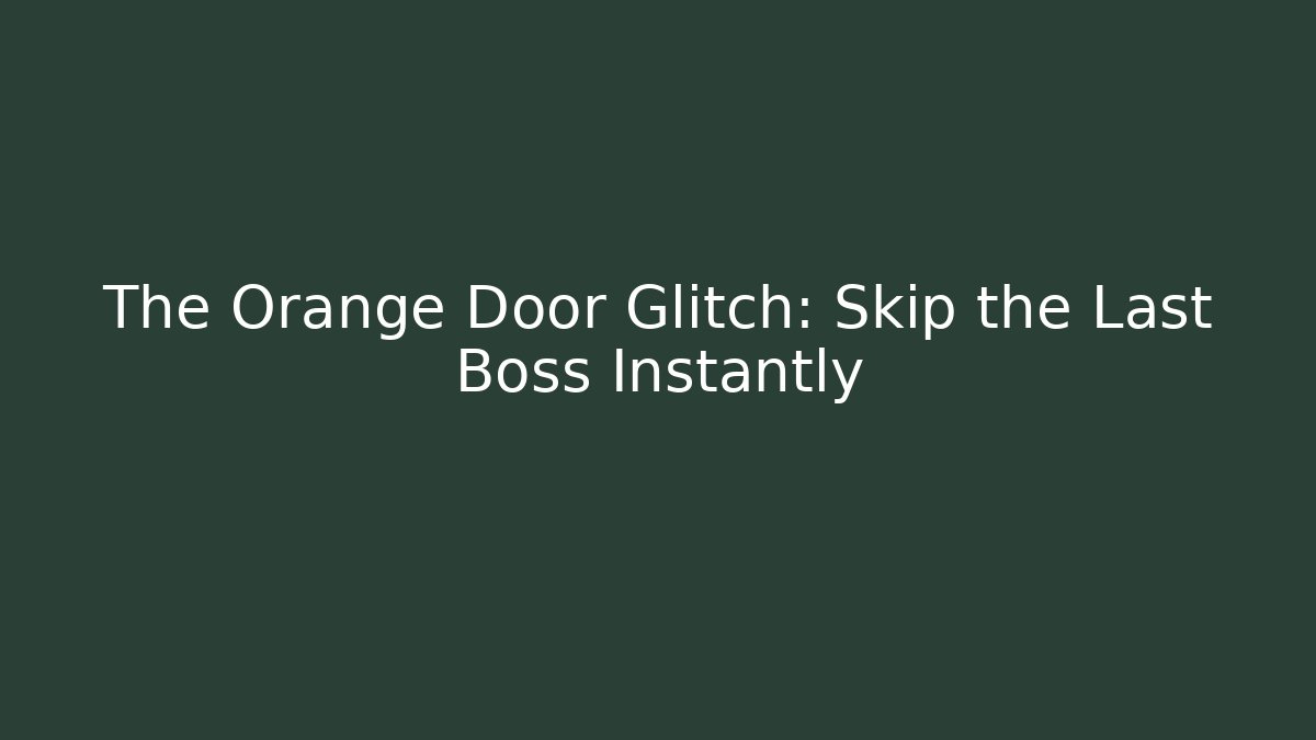 The Orange Door Glitch: Skip the Last Boss Instantly