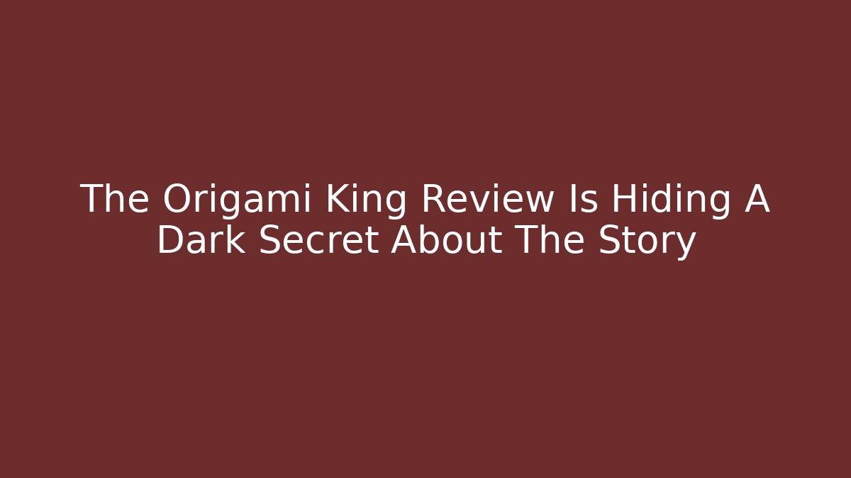 The Origami King Review Is Hiding A Dark Secret About The Story