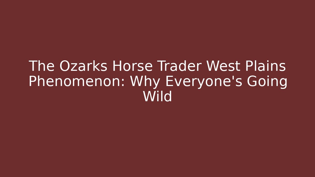 The Ozarks Horse Trader West Plains Phenomenon: Why Everyone's Going Wild