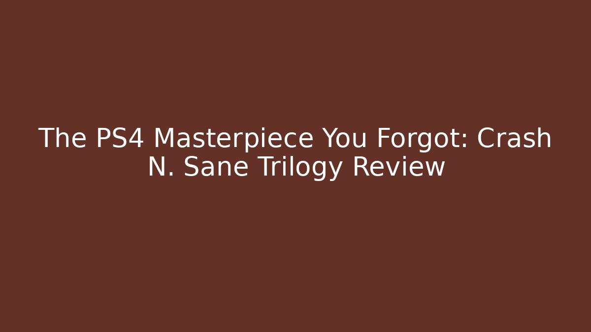The PS4 Masterpiece You Forgot: Crash N. Sane Trilogy Review - Buddy Program