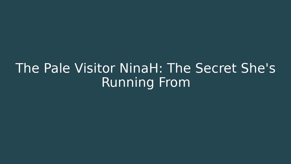 The Pale Visitor NinaH: The Secret She's Running From