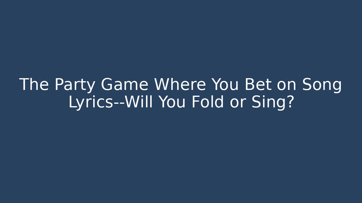 The Party Game Where You Bet on Song Lyrics—Will You Fold or Sing?