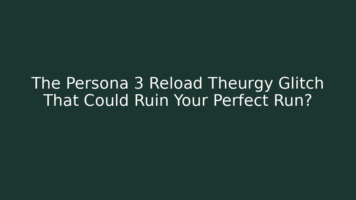 The Persona 3 Reload Theurgy Glitch That Could Ruin Your Perfect Run?