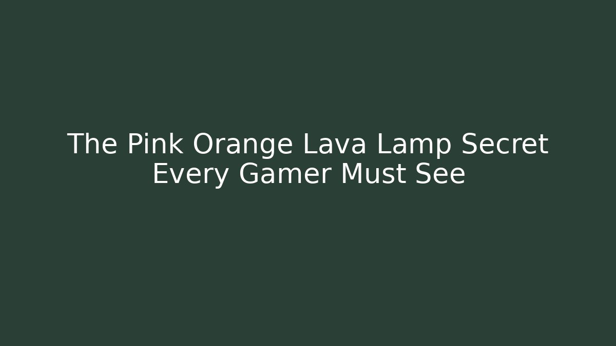 The Pink Orange Lava Lamp Secret Every Gamer Must See