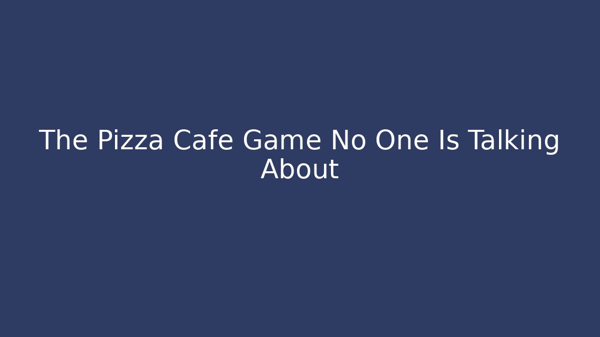 The Pizza Cafe Game No One Is Talking About