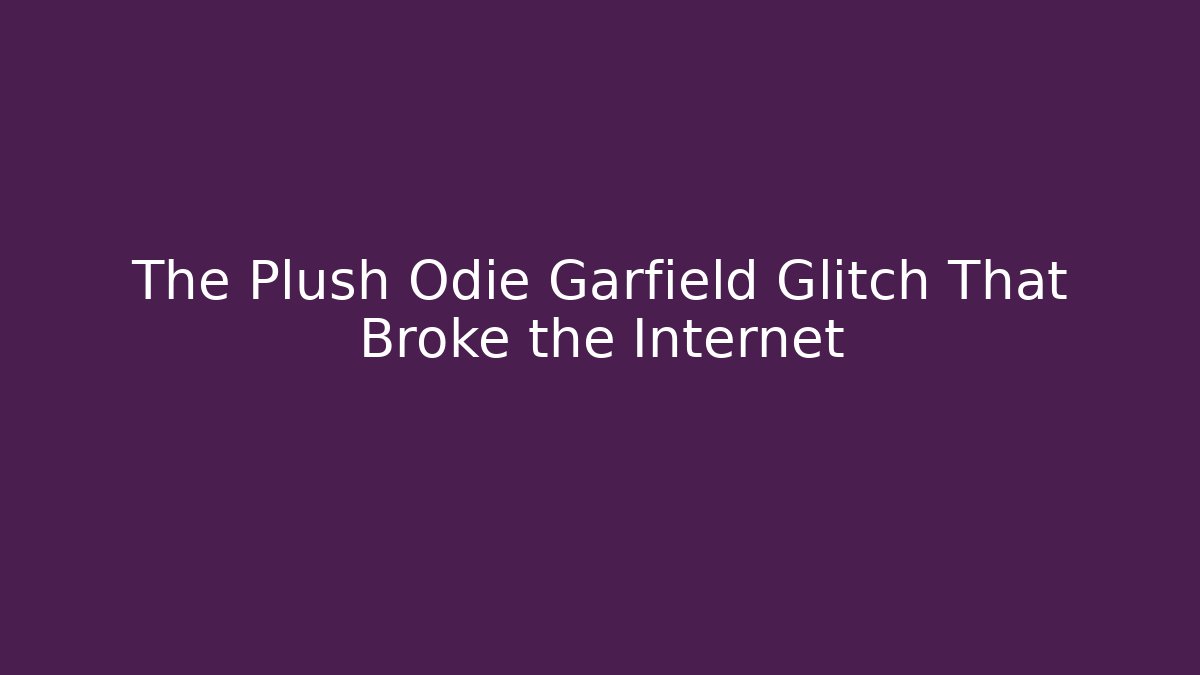 The Plush Odie Garfield Glitch That Broke the Internet