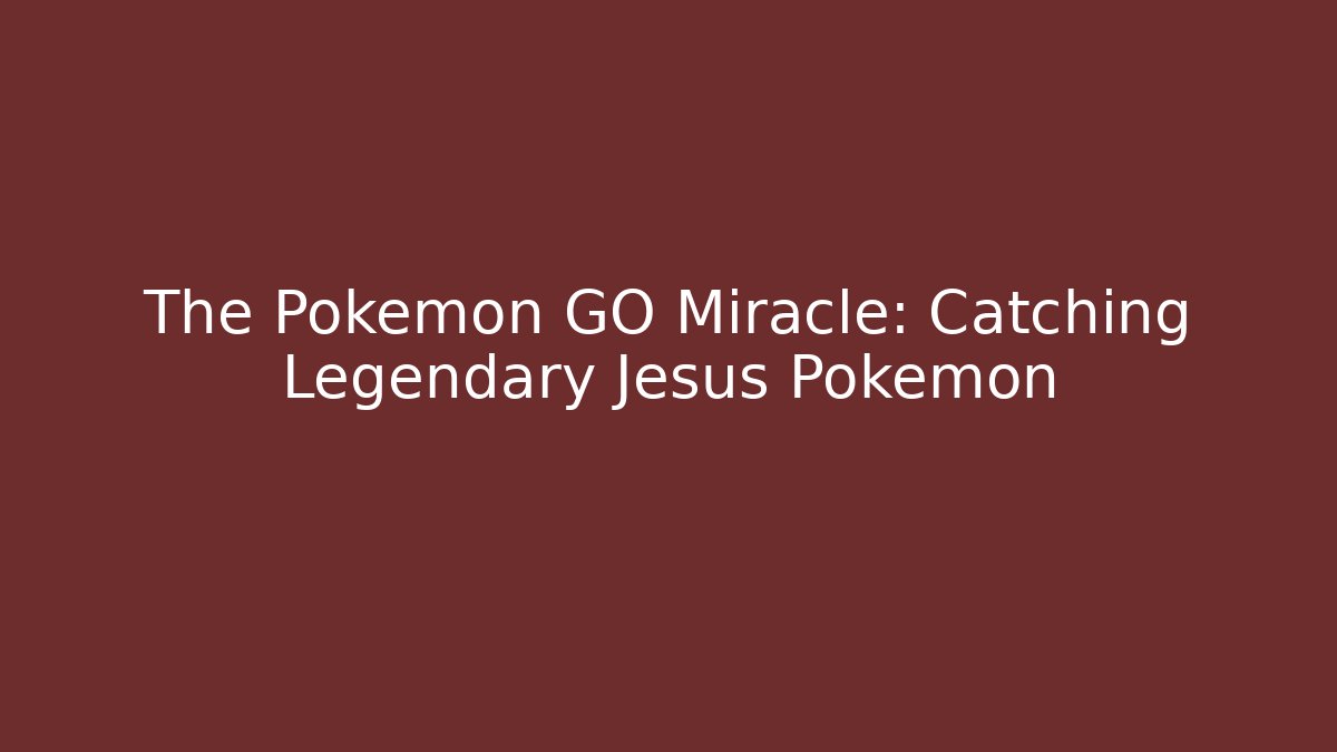 The Pokémon GO Miracle: Catching Legendary Jesus Pokémon