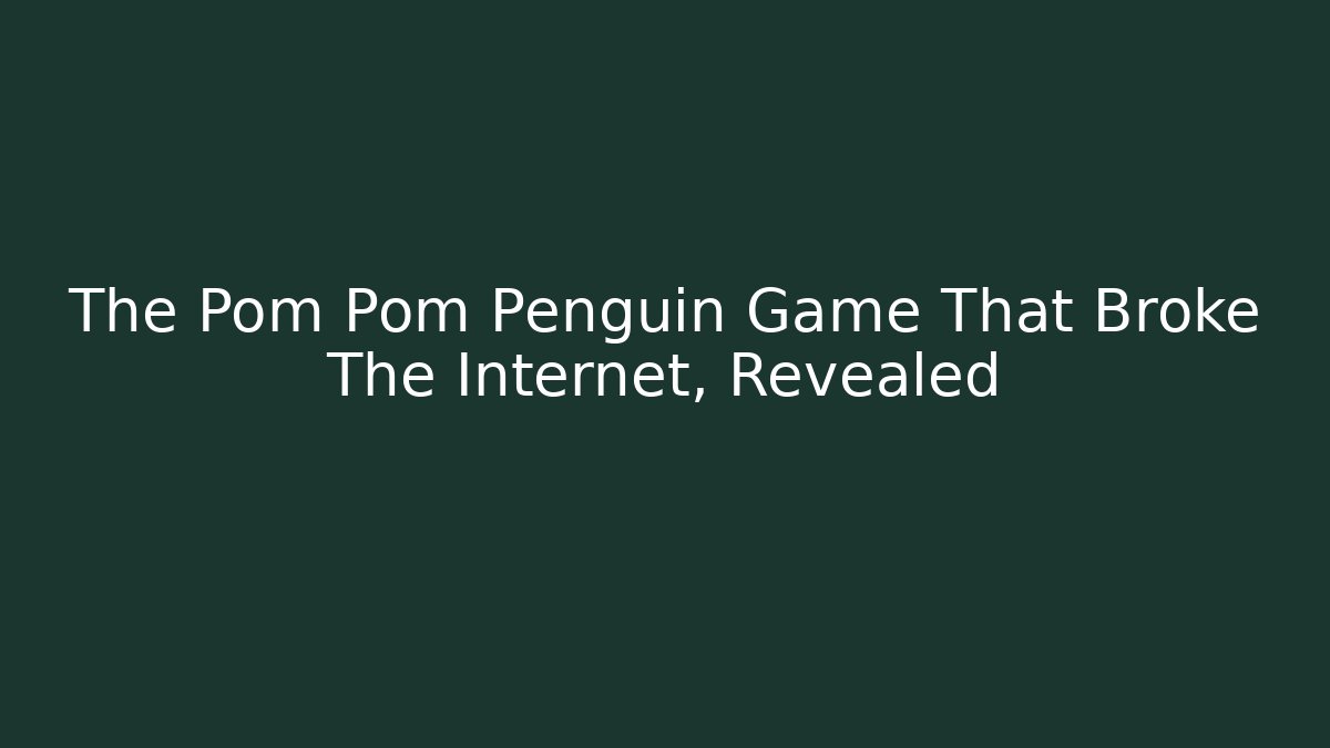 The Pom Pom Penguin Game That Broke The Internet, Revealed