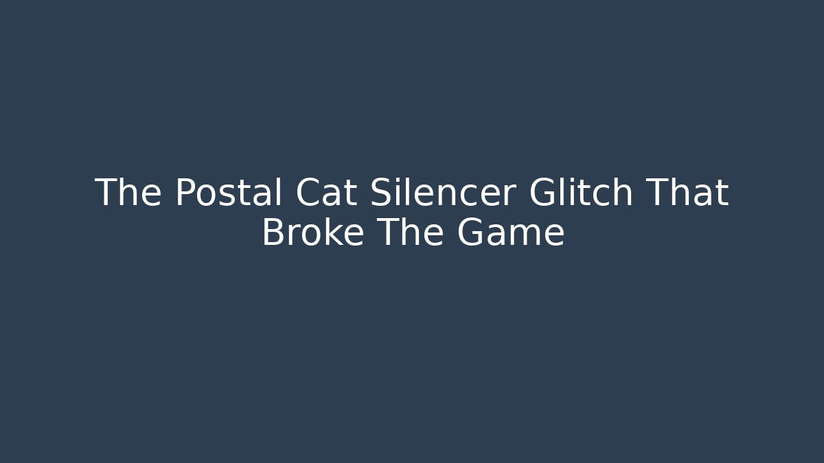 The Postal Cat Silencer Glitch That Broke The Game