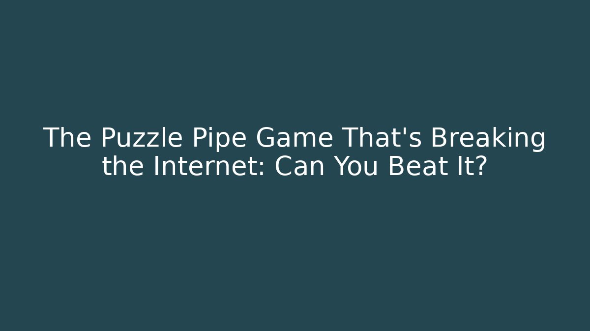 The Puzzle Pipe Game That's Breaking the Internet: Can You Beat It?